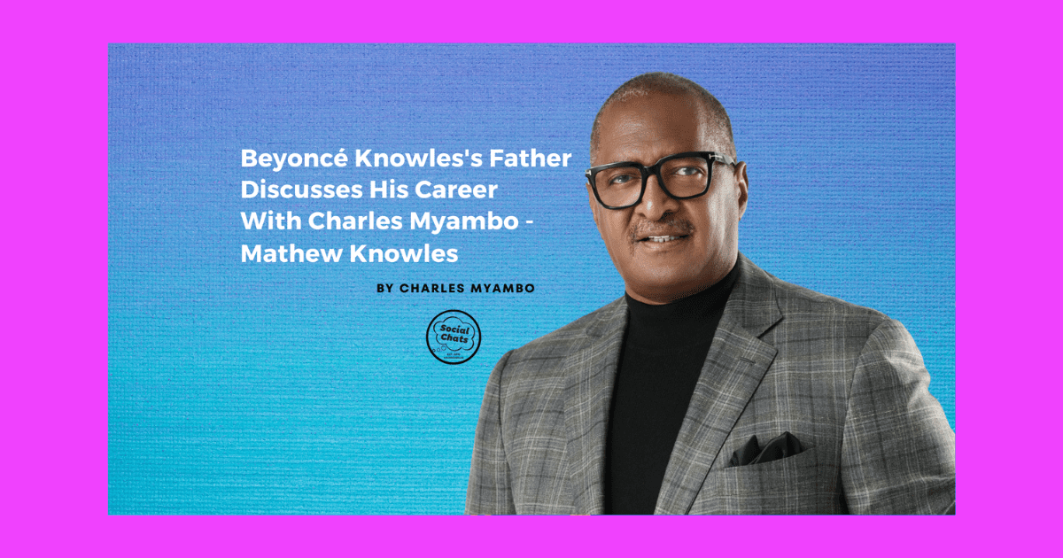 Beyoncé Knowles's Father Discusses His Career With Charles Myambo - Mathew Knowles
