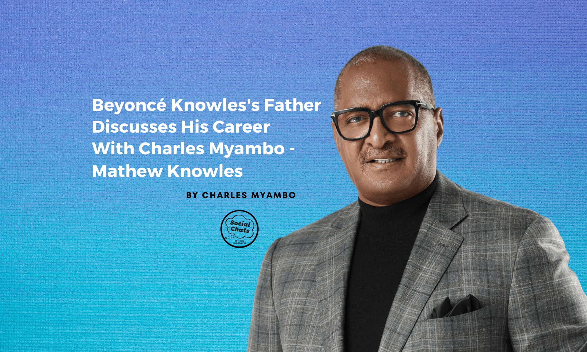 Beyoncé Knowles's Father Discusses His Career With Charles Myambo - Mathew Knowles